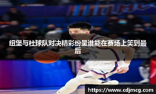 纽堡与杜球队对决精彩纷呈谁能在赛场上笑到最后